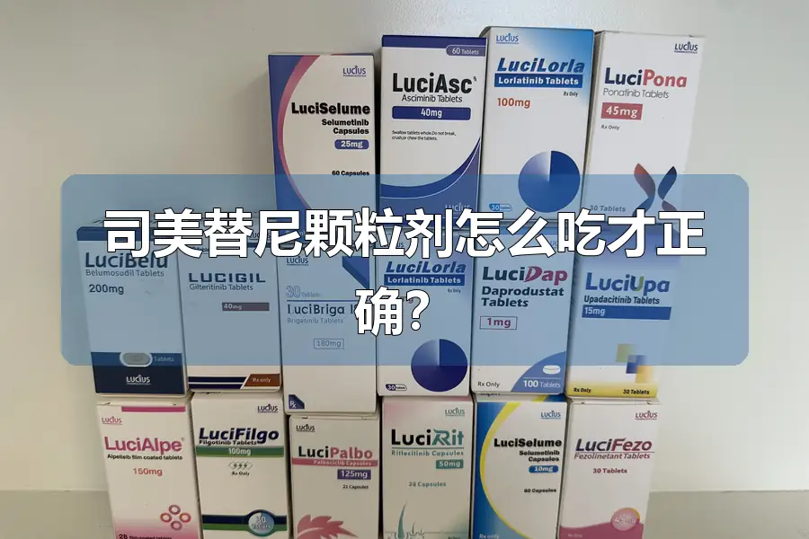 司美替尼颗粒剂怎么吃才正确?