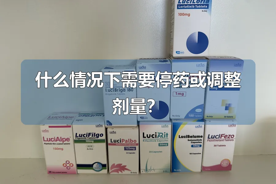 什么情况下需要停药或调整剂量?